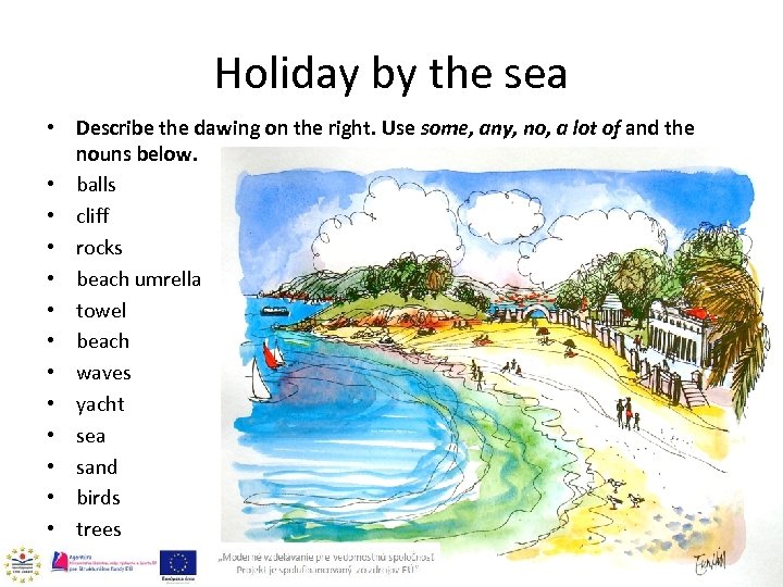 Holiday by the sea • Describe the dawing on the right. Use some, any,