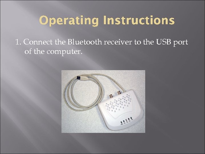 Operating Instructions 1. Connect the Bluetooth receiver to the USB port of the computer.