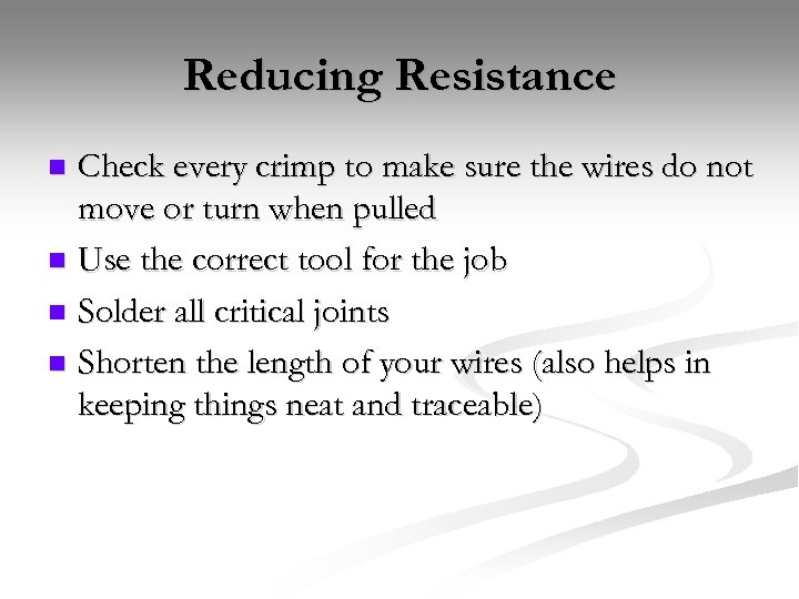 Reducing Resistance Check every crimp to make sure the wires do not move or