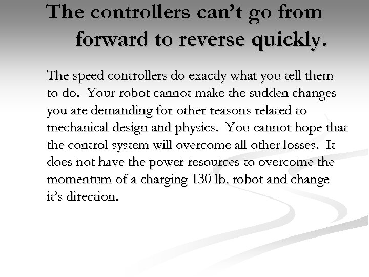 The controllers can’t go from forward to reverse quickly. The speed controllers do exactly