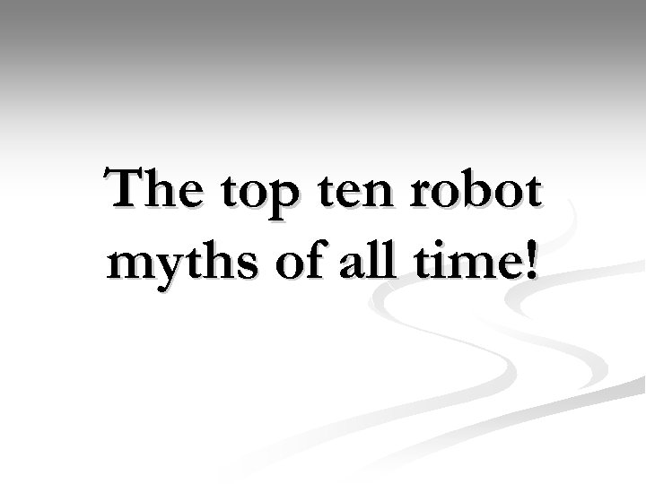 The top ten robot myths of all time! 