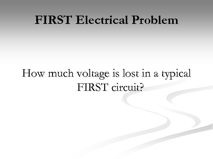 FIRST Electrical Problem How much voltage is lost in a typical FIRST circuit? 