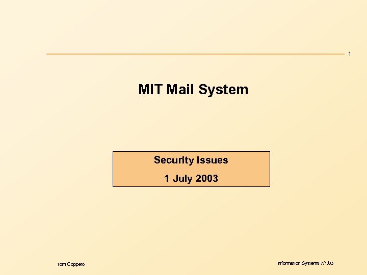 1 MIT Mail System Security Issues 1 July 2003 Tom Coppeto Information Systems 7/1/03