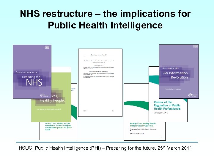 NHS restructure – the implications for Public Health Intelligence HSUG, Public Health Intelligence (PHI)