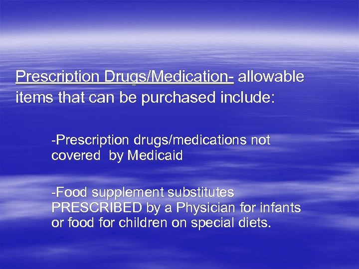 Prescription Drugs/Medication- allowable items that can be purchased include: -Prescription drugs/medications not covered by