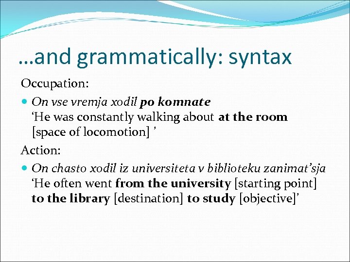 …and grammatically: syntax Occupation: On vse vremja xodil po komnate ‘He was constantly walking