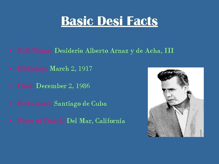 Basic Desi Facts • Full Name: Desiderio Alberto Arnaz y de Acha, III •