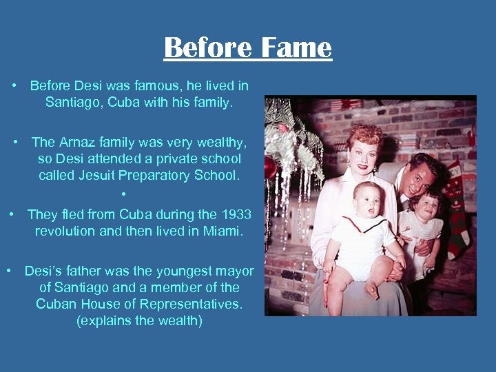 Before Fame • Before Desi was famous, he lived in Santiago, Cuba with his