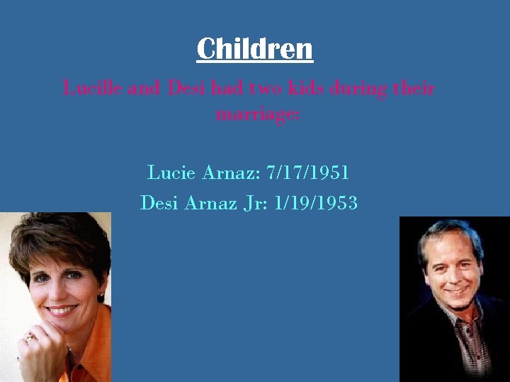 Children Lucille and Desi had two kids during their marriage: Lucie Arnaz: 7/17/1951 Desi