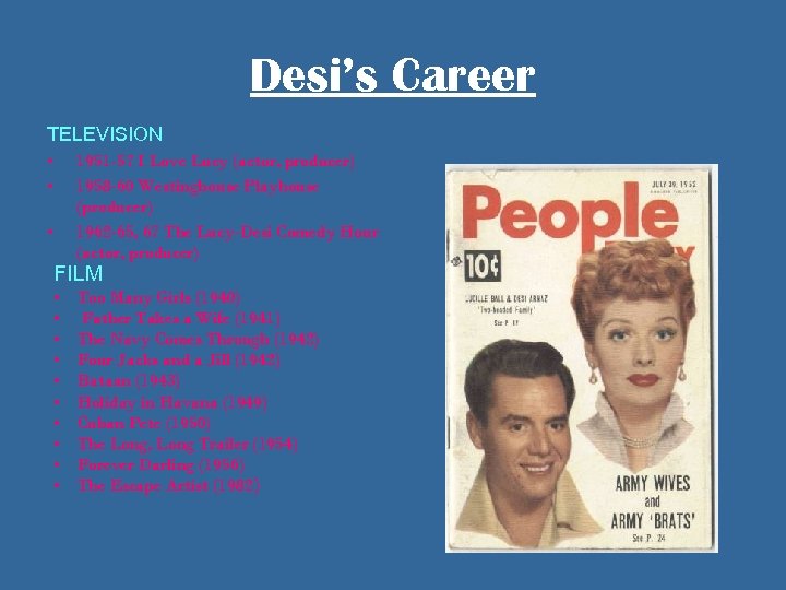 Desi’s Career TELEVISION • • 1951 -57 I Love Lucy (actor, producer) 1958 -60