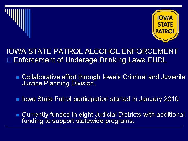 IOWA STATE PATROL ALCOHOL ENFORCEMENT o Enforcement of Underage Drinking Laws EUDL n Collaborative
