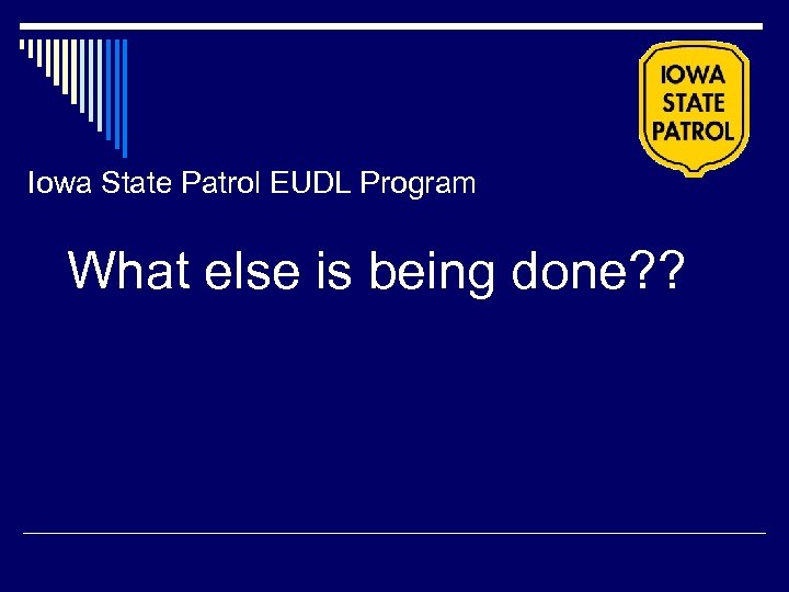Iowa State Patrol EUDL Program What else is being done? ? 