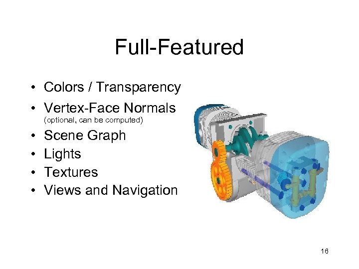 Full-Featured • Colors / Transparency • Vertex-Face Normals (optional, can be computed) • •