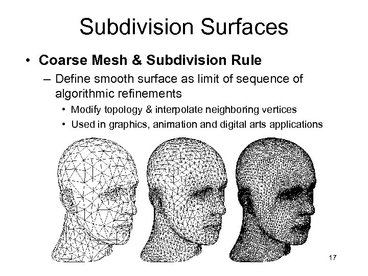 Subdivision Surfaces • Coarse Mesh & Subdivision Rule – Define smooth surface as limit