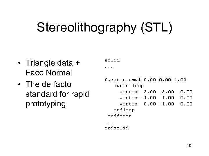 Stereolithography (STL) • Triangle data + Face Normal • The de-facto standard for rapid