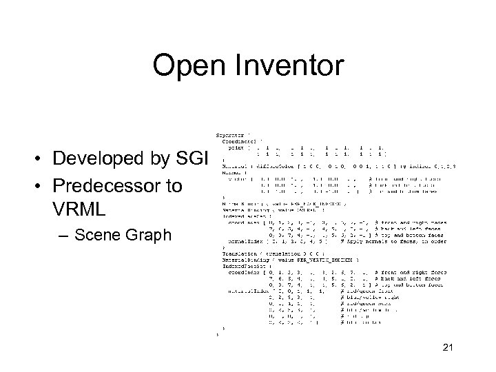 Open Inventor • Developed by SGI • Predecessor to VRML – Scene Graph 21