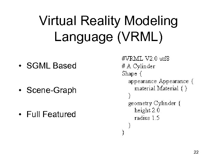 Virtual Reality Modeling Language (VRML) • SGML Based • Scene-Graph • Full Featured 22