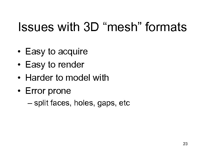 Issues with 3 D “mesh” formats • • Easy to acquire Easy to render