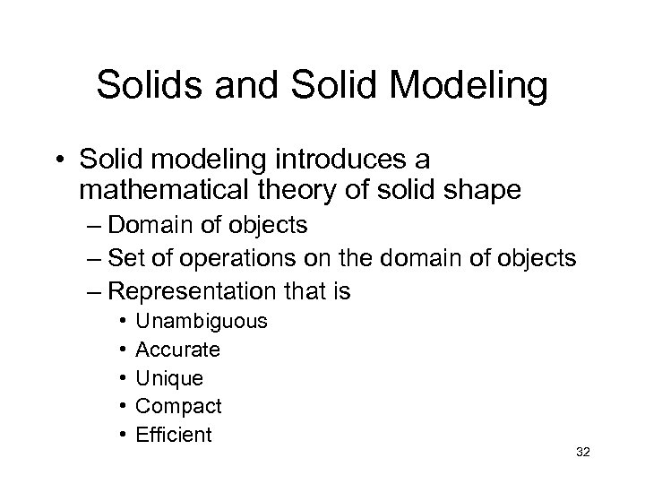 Solids and Solid Modeling • Solid modeling introduces a mathematical theory of solid shape