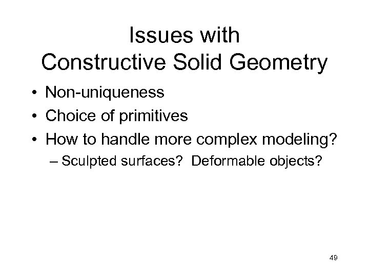 Issues with Constructive Solid Geometry • Non-uniqueness • Choice of primitives • How to