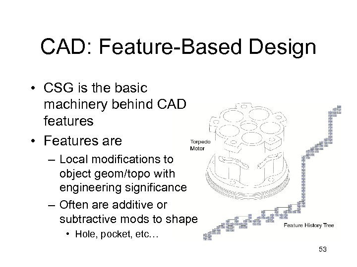 CAD: Feature-Based Design • CSG is the basic machinery behind CAD features • Features