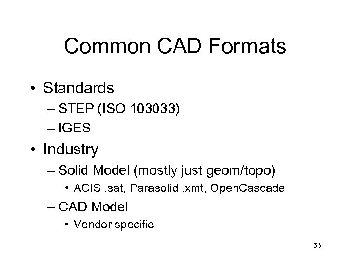 Common CAD Formats • Standards – STEP (ISO 103033) – IGES • Industry –