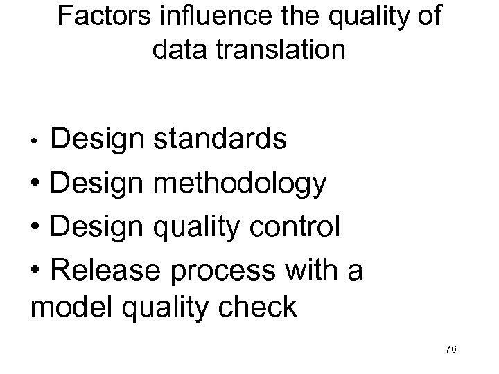 Factors influence the quality of data translation • Design standards • Design methodology •