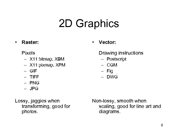 2 D Graphics • Raster: Pixels – – – X 11 bitmap, XBM X