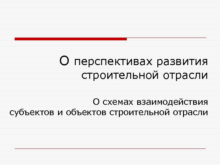 О перспективах развития строительной отрасли О схемах взаимодействия субъектов и объектов строительной отрасли 