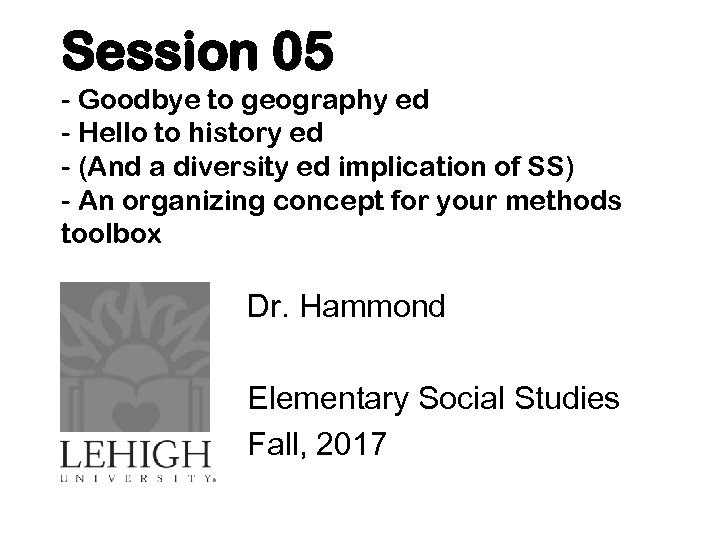 Session 05 - Goodbye to geography ed - Hello to history ed - (And