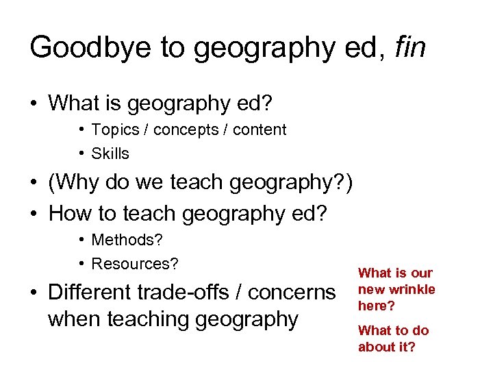 Goodbye to geography ed, fin • What is geography ed? • Topics / concepts