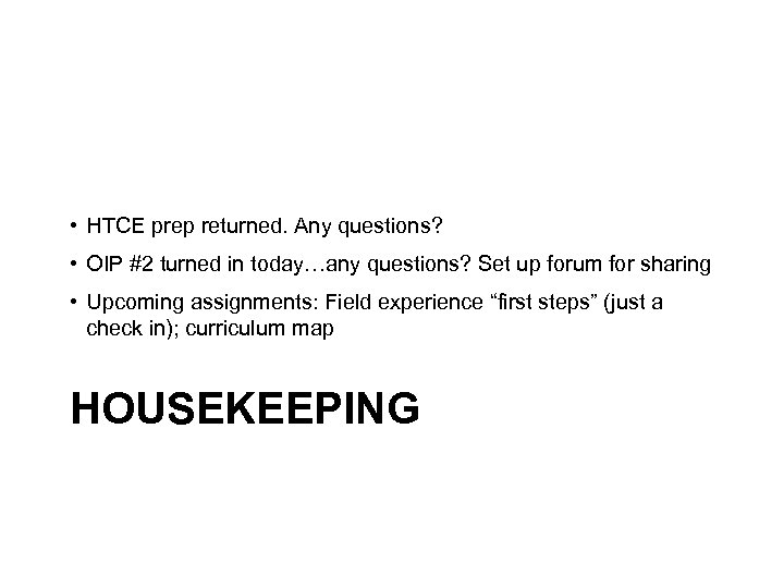  • HTCE prep returned. Any questions? • OIP #2 turned in today…any questions?