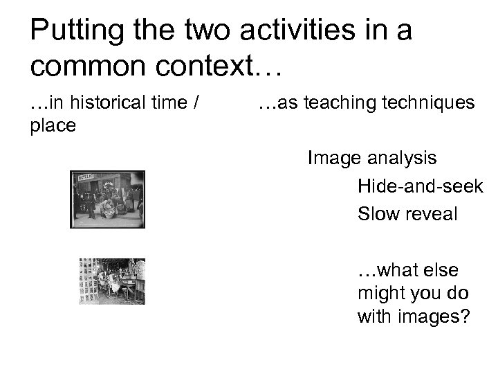 Putting the two activities in a common context… …in historical time / place …as