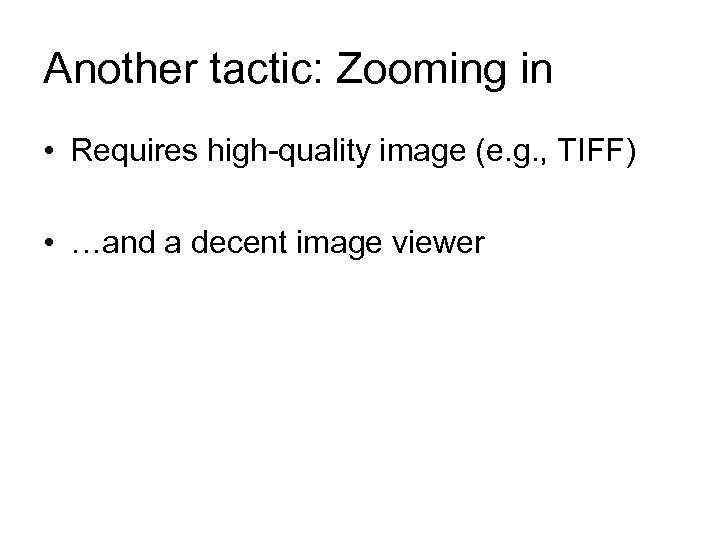 Another tactic: Zooming in • Requires high-quality image (e. g. , TIFF) • …and