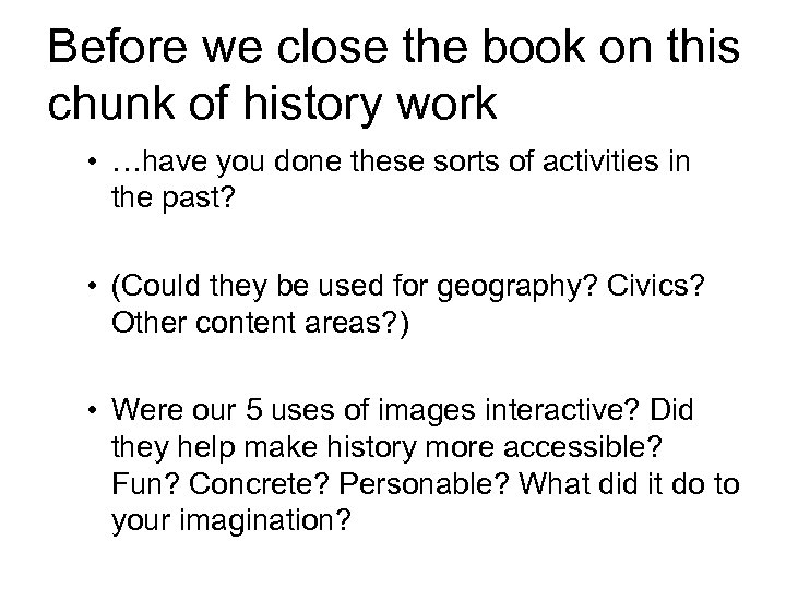 Before we close the book on this chunk of history work • …have you