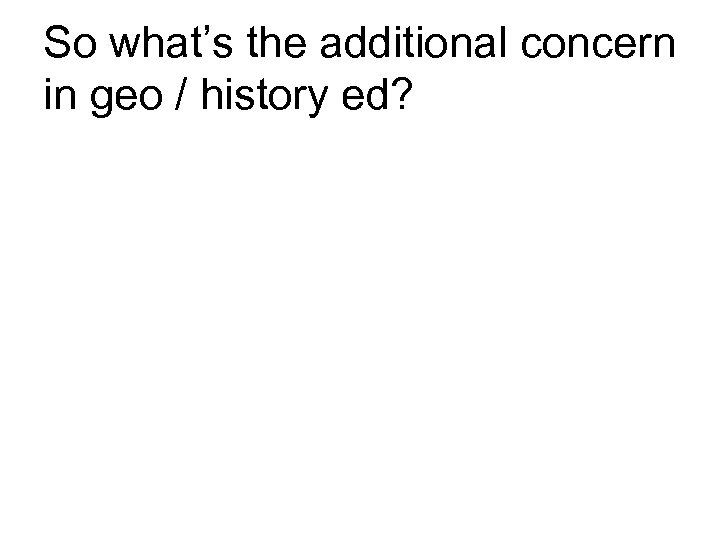 So what’s the additional concern in geo / history ed? 
