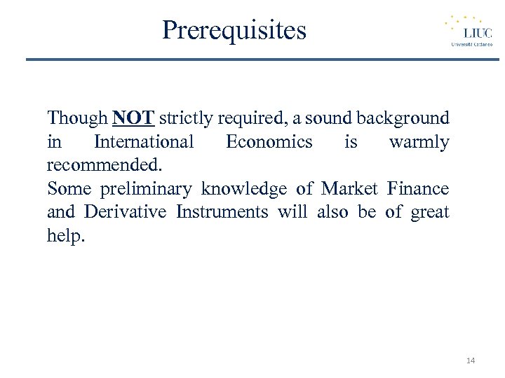 Prerequisites Though NOT strictly required, a sound background in International Economics is warmly recommended.