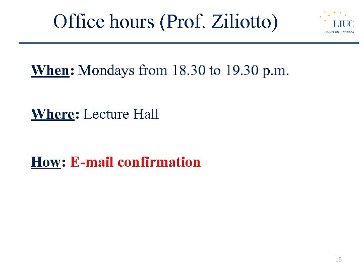 Office hours (Prof. Ziliotto) When: Mondays from 18. 30 to 19. 30 p. m.