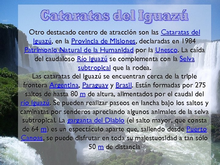Otro destacado centro de atracción son las Cataratas del Iguazú, en la Provincia de