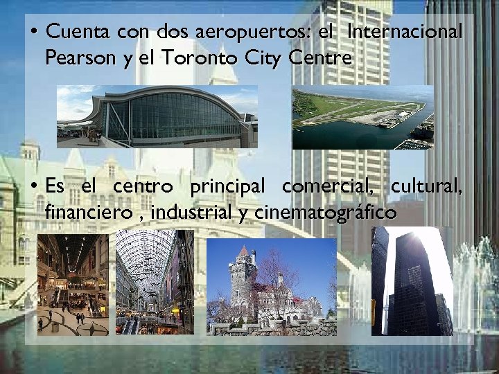  • Cuenta con dos aeropuertos: el Internacional Pearson y el Toronto City Centre