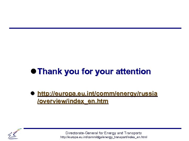 l Thank you for your attention l http: //europa. eu. int/comm/energy/russia /overview/index_en. htm Directorate-General