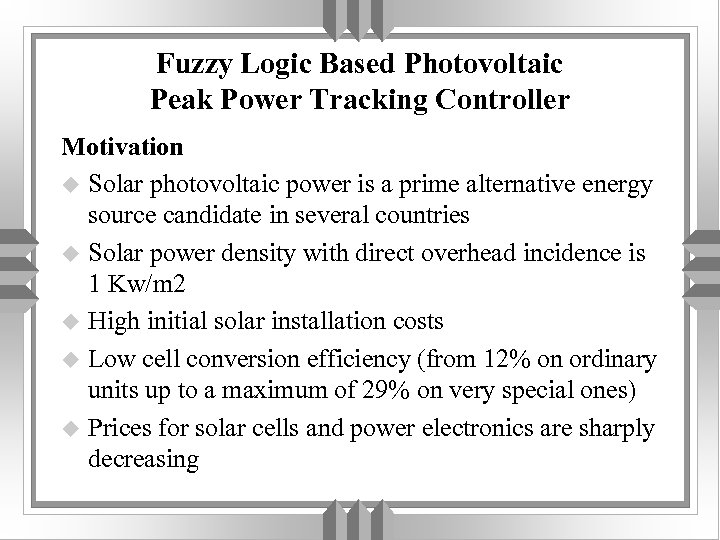 Fuzzy Logic Based Photovoltaic Peak Power Tracking Controller Motivation u Solar photovoltaic power is
