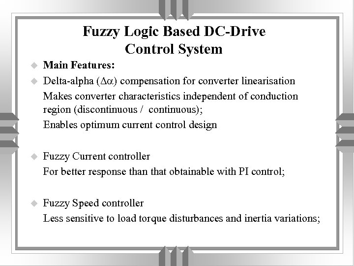 Fuzzy Logic Based DC-Drive Control System u u Main Features: Delta-alpha (Da) compensation for