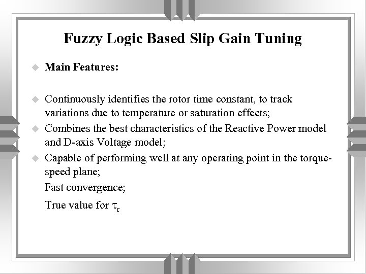 Fuzzy Logic Based Slip Gain Tuning u Main Features: u Continuously identifies the rotor