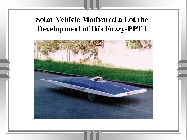 Solar Vehicle Motivated a Lot the Development of this Fuzzy-PPT ! 