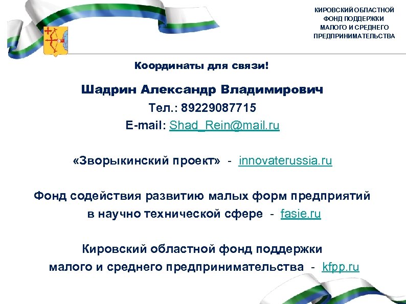 КИРОВСКИЙ ОБЛАСТНОЙ ФОНД ПОДДЕРЖКИ МАЛОГО И СРЕДНЕГО ПРЕДПРИНИМАТЕЛЬСТВА Координаты для связи! Шадрин Александр Владимирович