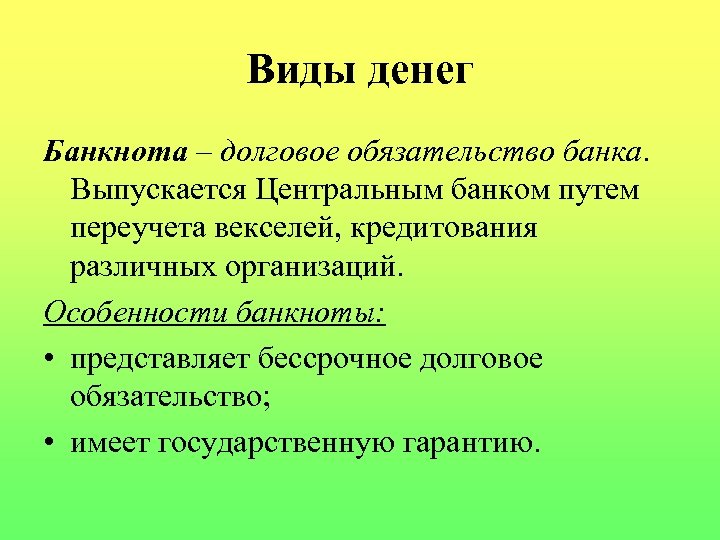 Виды денег Банкнота – долговое обязательство банка. Выпускается Центральным банком путем переучета векселей, кредитования