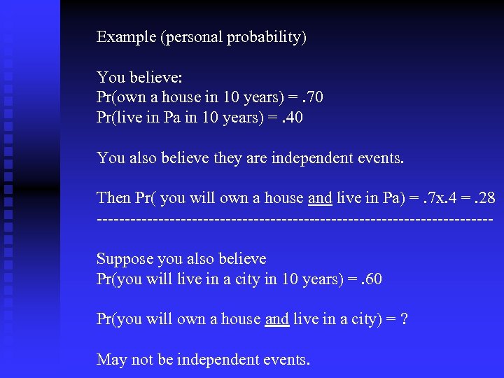 Example (personal probability) You believe: Pr(own a house in 10 years) =. 70 Pr(live