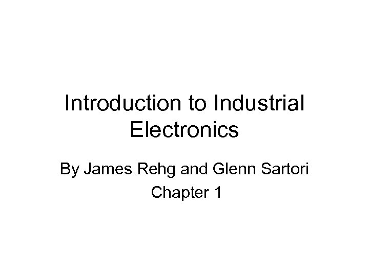 Introduction to Industrial Electronics By James Rehg and Glenn Sartori Chapter 1 
