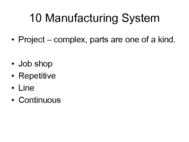 10 Manufacturing System • Project – complex, parts are one of a kind. •